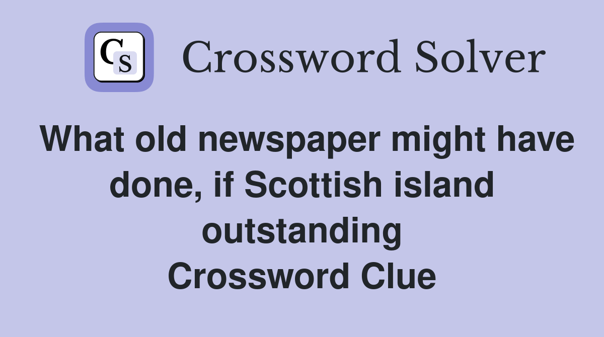 What old newspaper might have done, if Scottish island outstanding